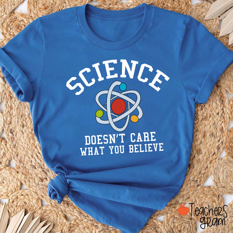 Science Doesn't Care What You Believe Teacher T-Shirt
