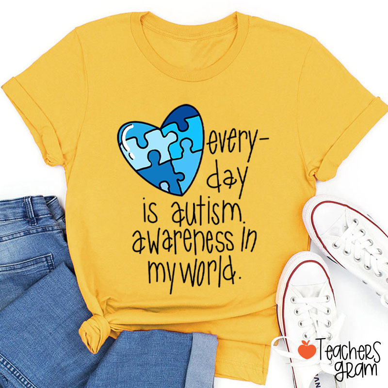 Every Day Is Autism Awareness In My World Teacher T-Shirt