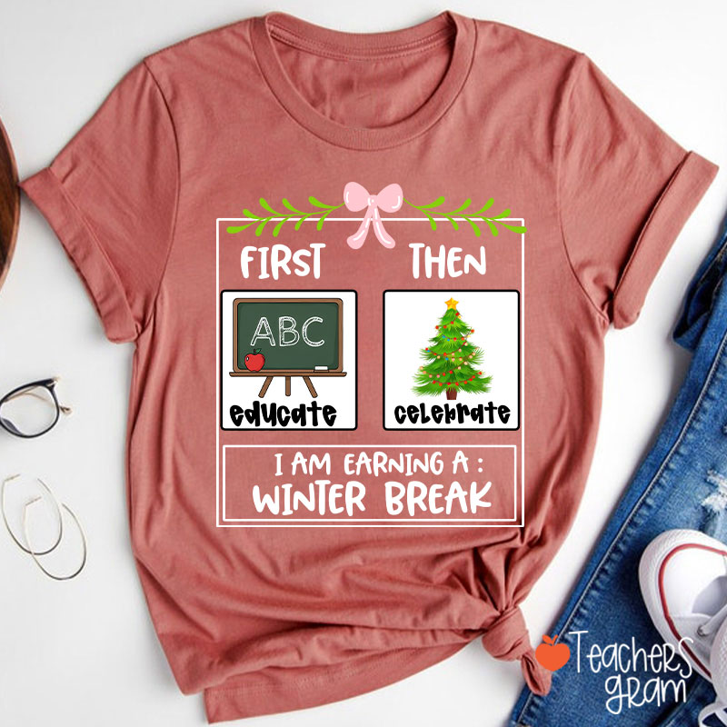 First Educate Then Celebrate I Am Earning A Winter Break Teacher T-Shirt