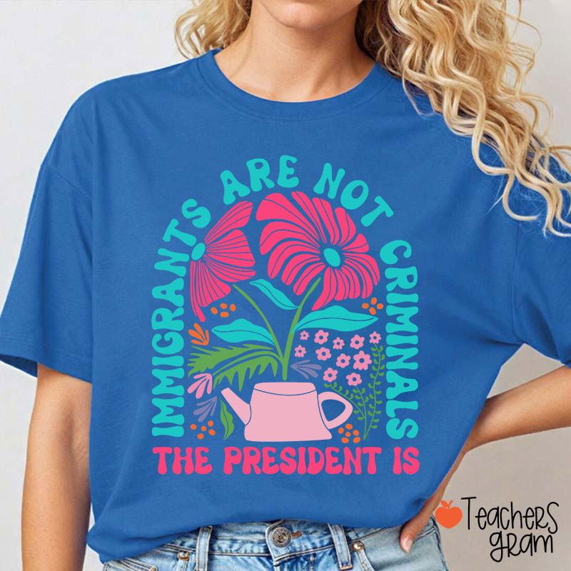 Immigrants Are Not Criminals Teacher T-Shirt