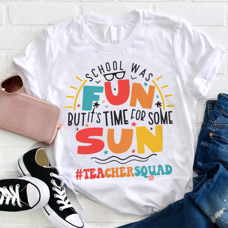 School Was Fun But It's Time For Sun Teacher T-Shirt