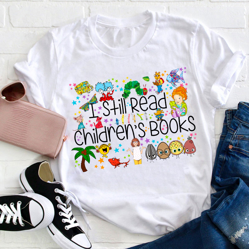 I Still Read Children's Books Teacher T-Shirt