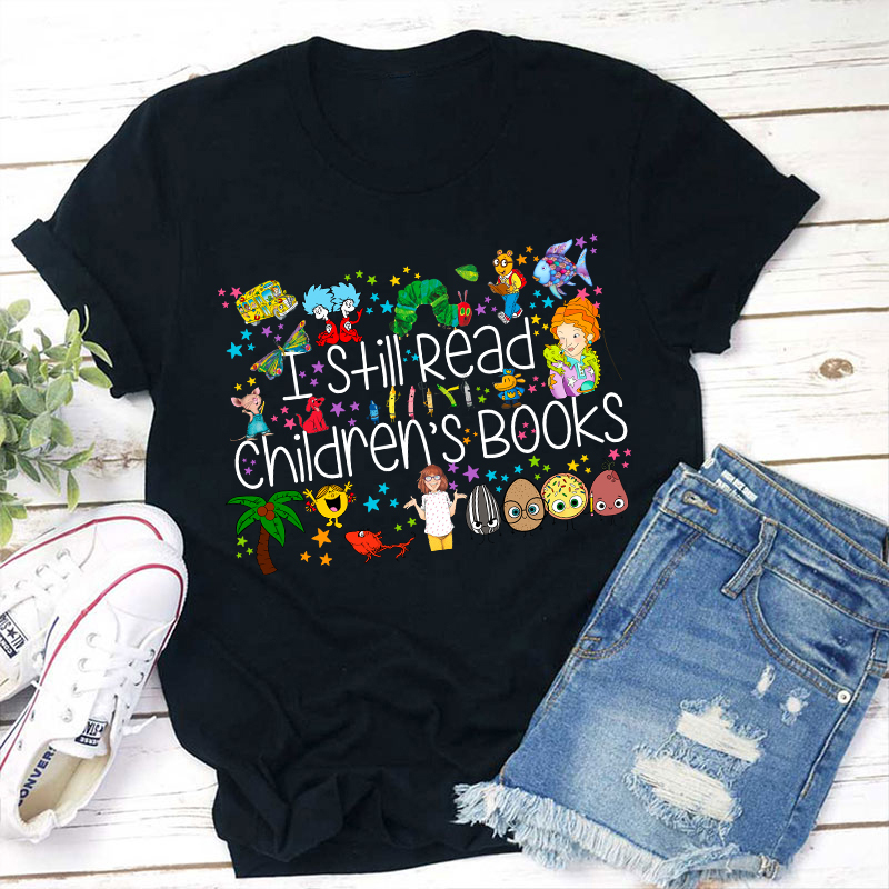 I Still Read Children's Books Teacher T-Shirt