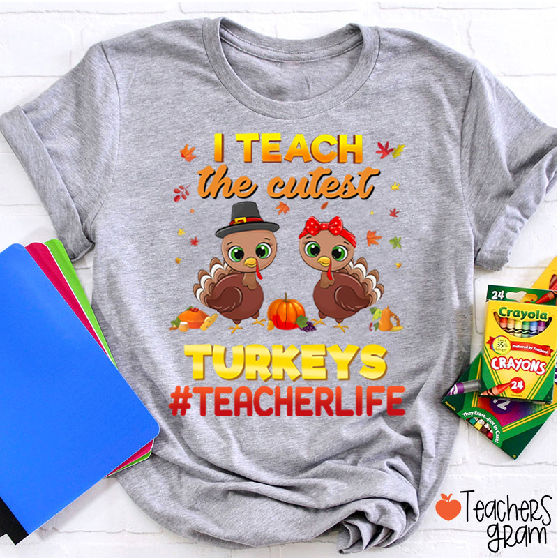 I Teach The Cutest Turkeys Teacher Life Teacher T-Shirt