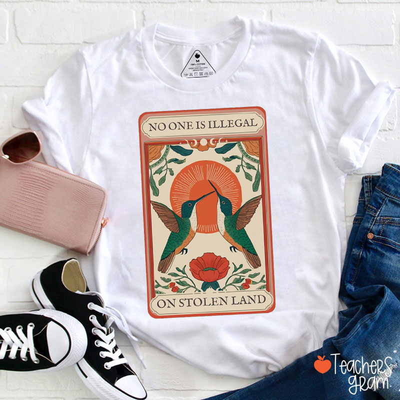 No One Is Illegal On Stolen Land Teacher T-Shirt