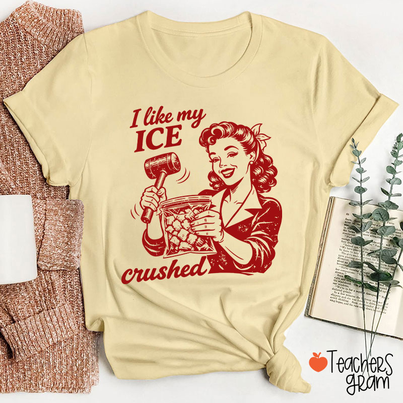 I Like My Ice Crushed Teacher T-Shirt
