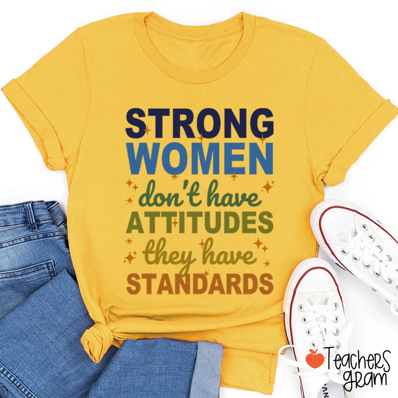 Strong Women Don't Have Attitudes They Have Standards Teacher T-Shirt