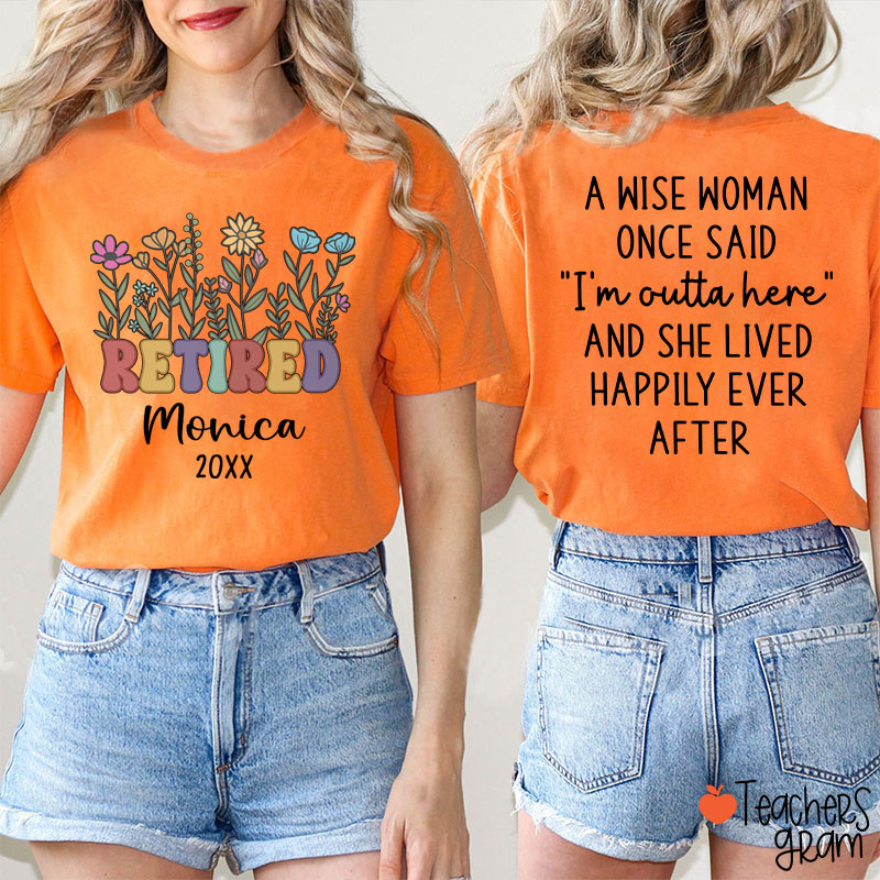 Personalized Name A Wise Woman Once Said I'm Outta Retired Teacher Two Sided T-Shirt