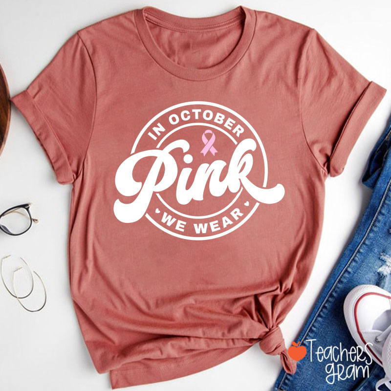 In October We Wear Pink Breast Cancer Awareness Teacher T-Shirt