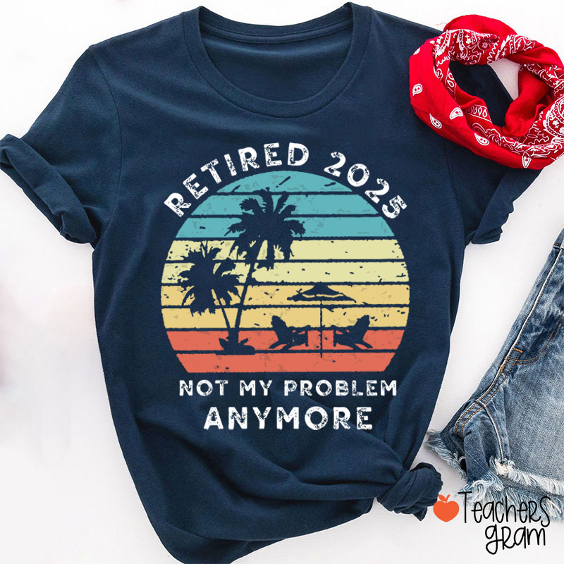 Personalized Retired Not My Problem Anymore Teacher T-Shirt