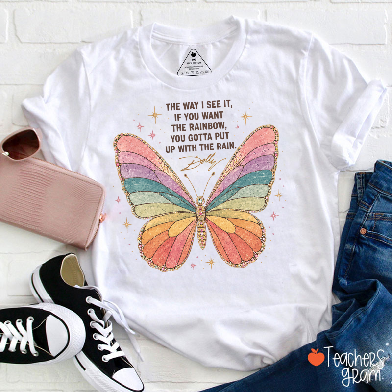 The Way I See It If You Want The Rainbow Glitter Rainbow Butterfly Teacher T‑Shirt