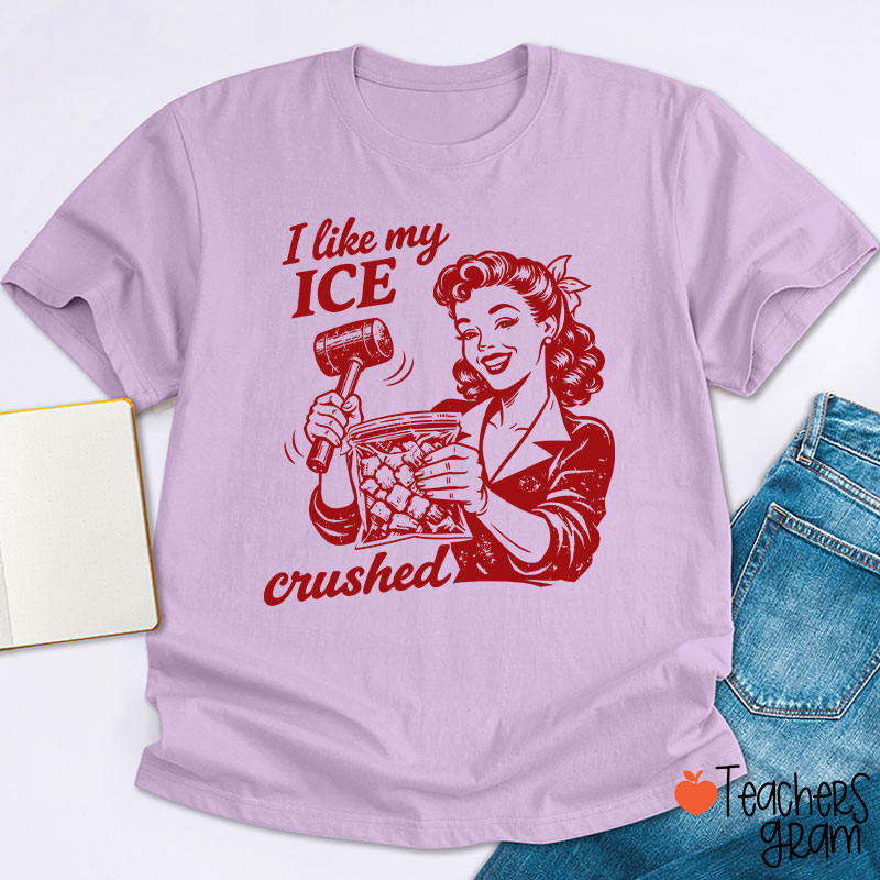 I Like My Ice Crushed Teacher T-Shirt
