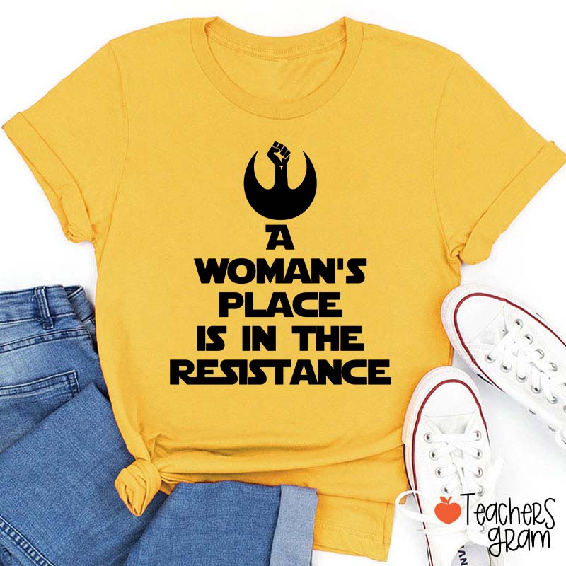 A Woman's Place Is In The Resistance Women's Rights Teacher T-Shirt