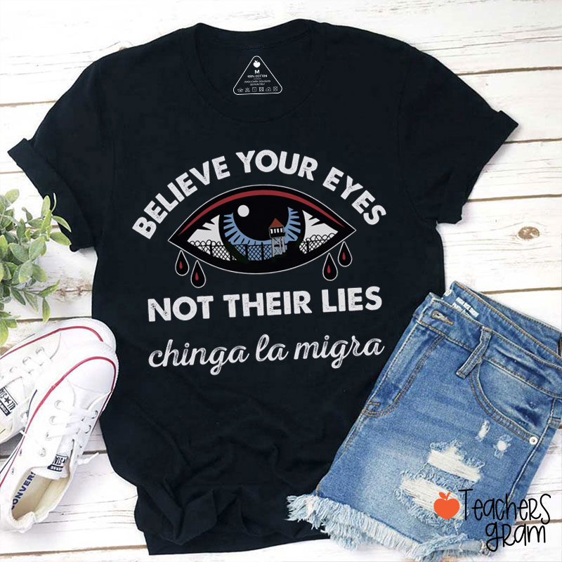 Believe Your Eyes Not Their Lies Chinga La Migra Teacher T-Shirt