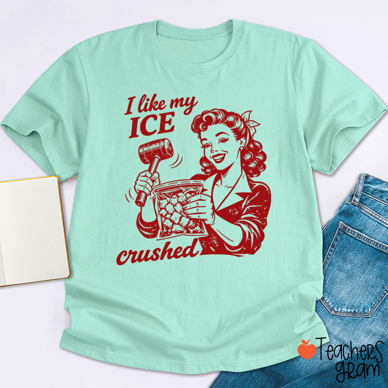 I Like My Ice Crushed Teacher T-Shirt
