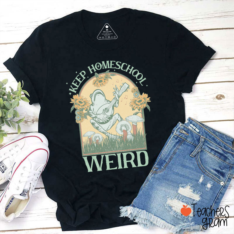 Keep Homeschool Weird Teacher T-Shirt