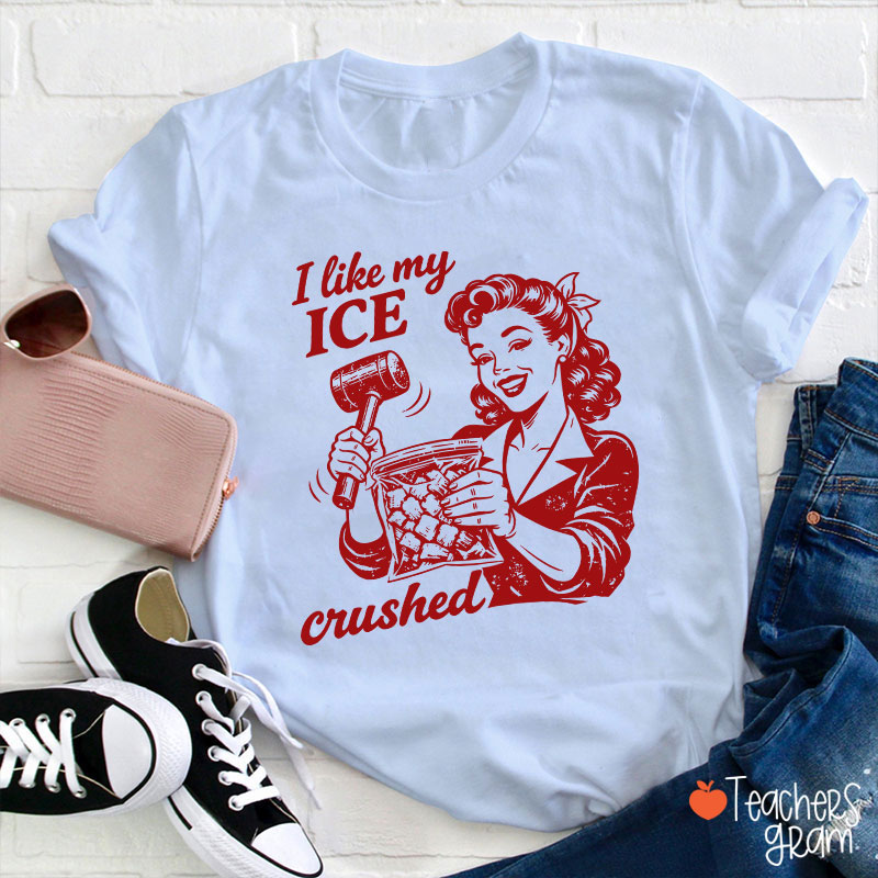 I Like My Ice Crushed Teacher T-Shirt