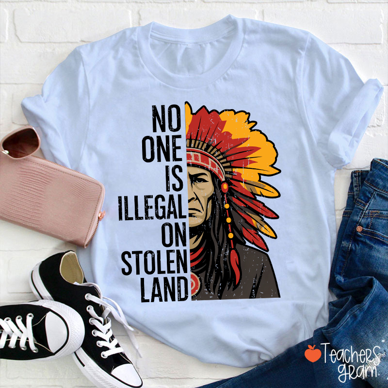 No One Is Illegal On Stolen Land Teacher T-Shirt