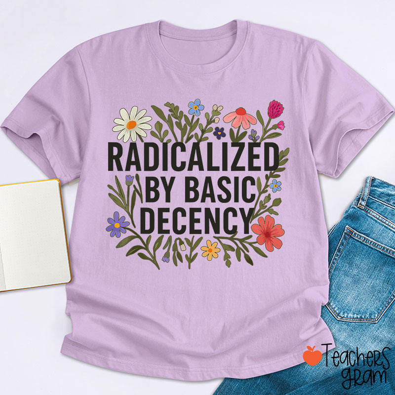 Radicalized By Basic Decency Teacher T-Shirt