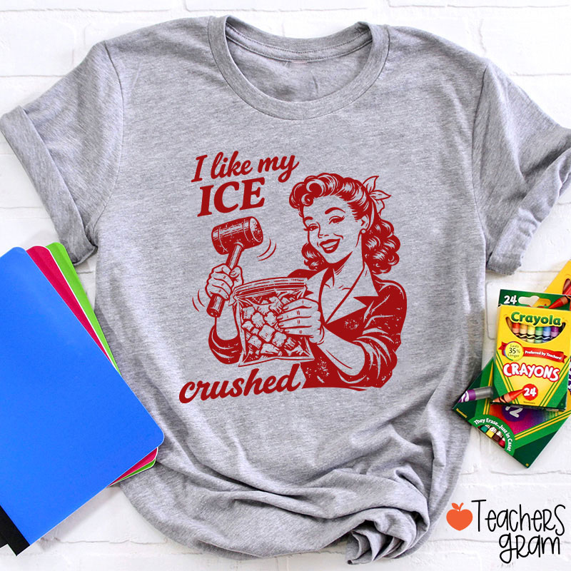 I Like My Ice Crushed Teacher T-Shirt
