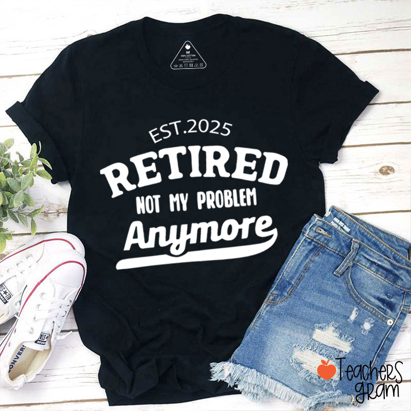 Personalized Retired Not My Problem Anymore Teacher T-Shirt Sale-Teachersgram
