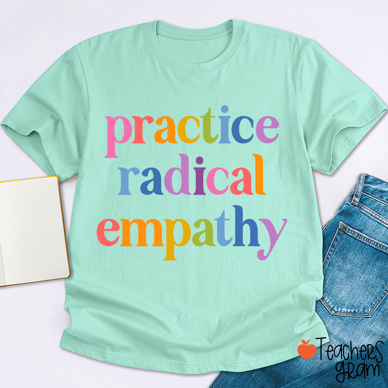 Practice Radical Empathy Teacher T-Shirt