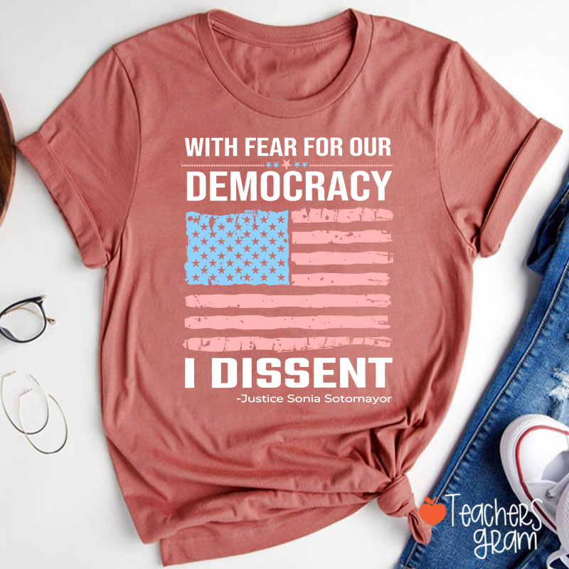 With Fear For Our Democracy I Dissent Teacher T-Shirt