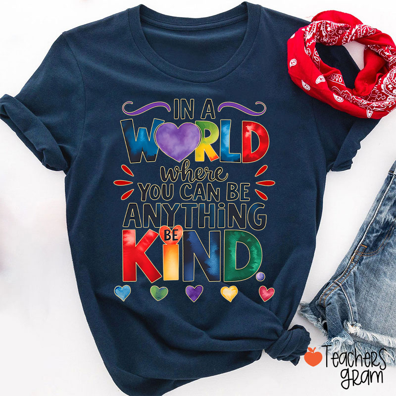 In A World Where You Can Be Anything Be Kind Teacher T-Shirt