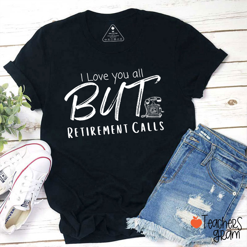 I Love You All But Retirement Calls Teacher T-Shirt Sale-Teachersgram