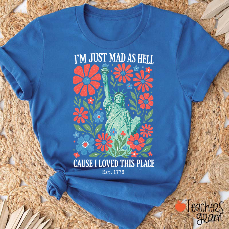 I'm Just Mad As Hell Cause I Loved This Place Teacher T-Shirt