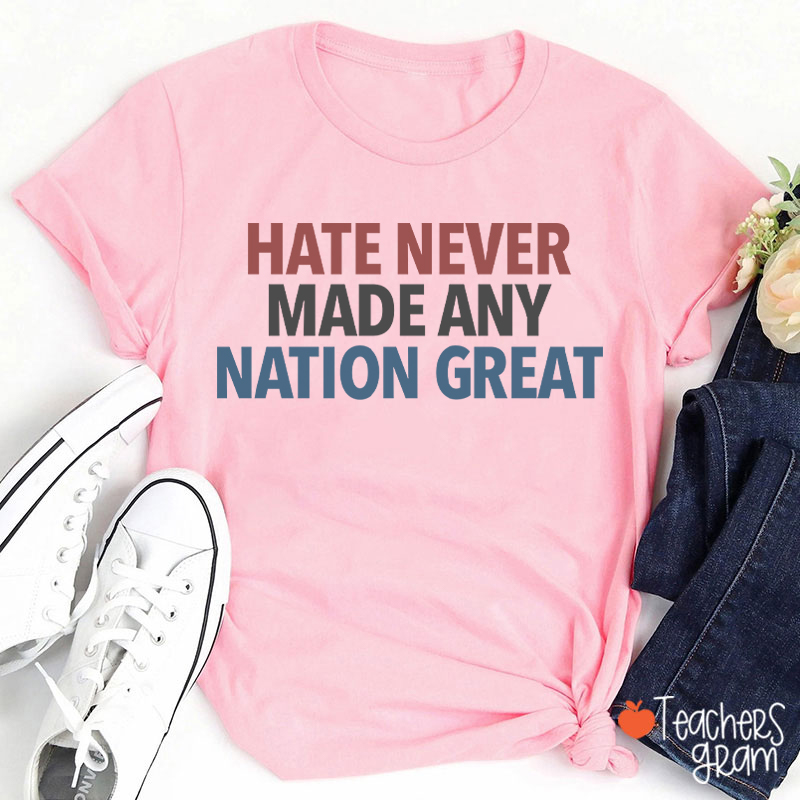 Hate Never Made Any Nation Great Teacher T-Shirt