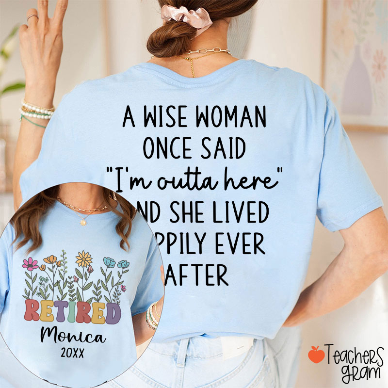 Personalized Name A Wise Woman Once Said I'm Outta Retired Teacher Two Sided T-Shirt