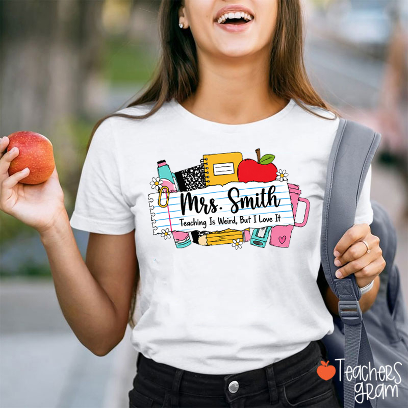 Personalized Name Teaching Is Weird But I Love It School Supply Teacher T-Shirt