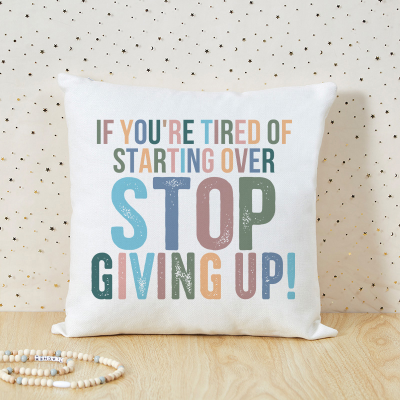 If You're Tired Of Starting Over Stop Giving Up Teacher Cushion