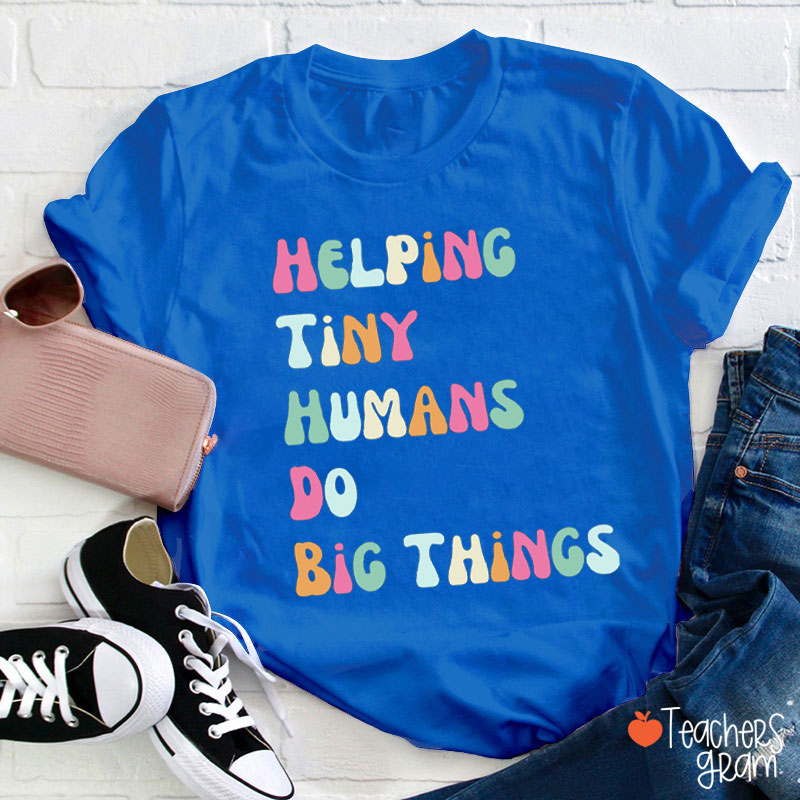 Helping Tiny Humans Do Big Things Teacher T-Shirt