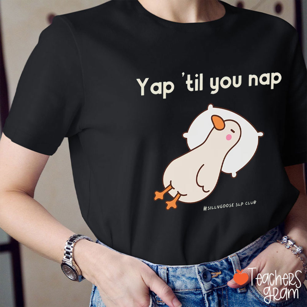 Yap'til You Nap Silly Goose SLP Club Teacher T-Shirt