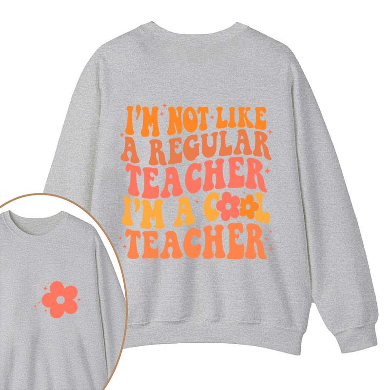 I'm Not Like A Regular Teacher Teacher Two Sided Sweatshirt