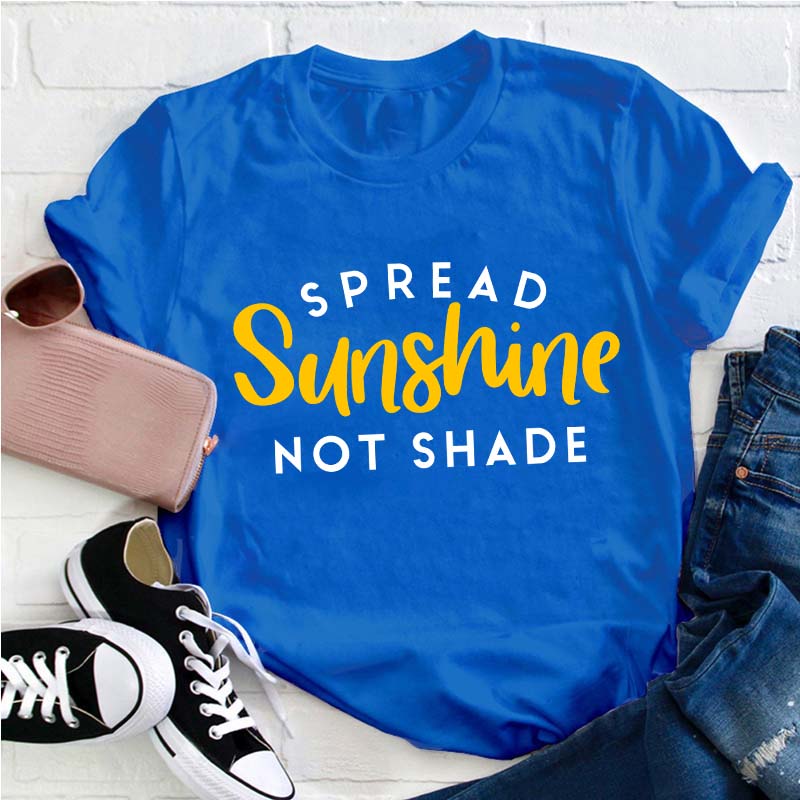 Spread Sunshine Not Shade Teacher T-Shirt