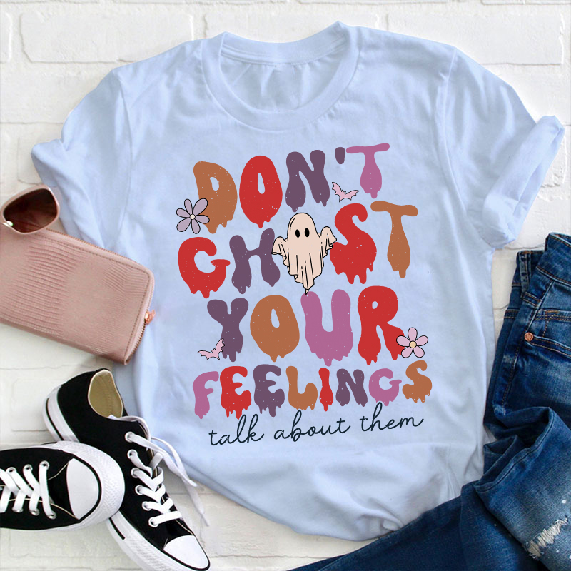Don't Ghost Your Feelings Talk About Them Teacher T-Shirt