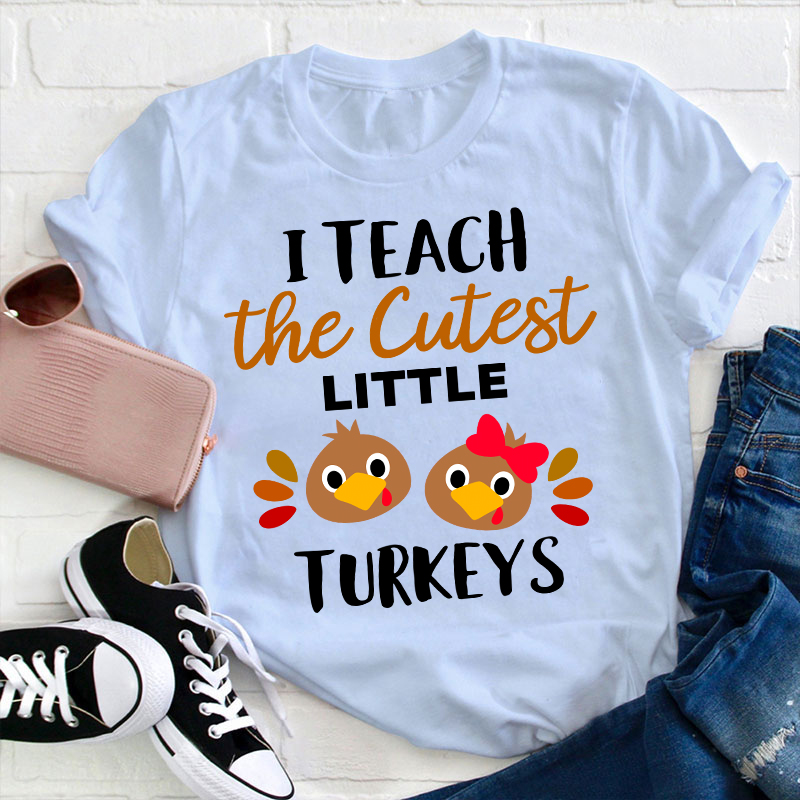 I Teach The Cutest Little Turkeys Teacher T-Shirt
