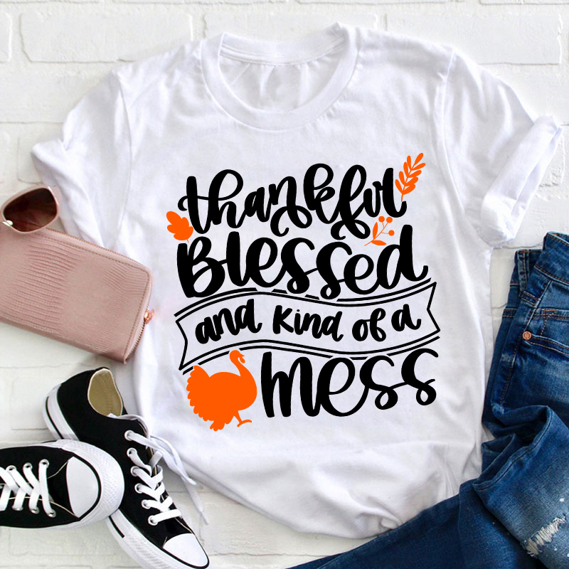 Thankful Blessed And Kind Of A Mess Teacher T-Shirt