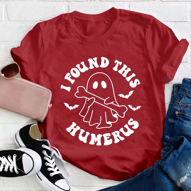 I Found This Humerus Teacher T-Shirt