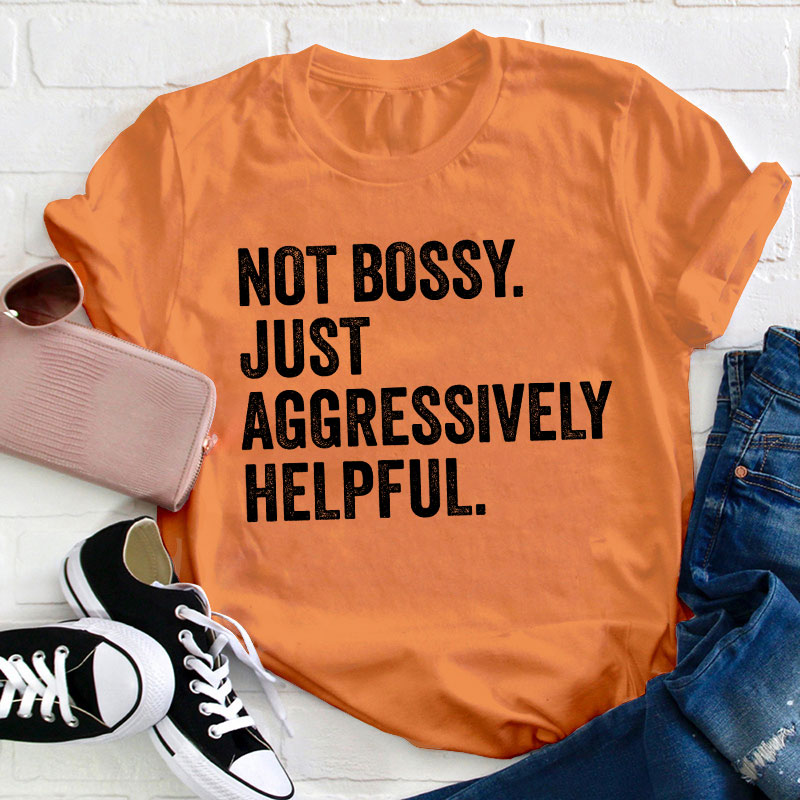 Not Bossy Aggressively Helpful  Teacher T-Shirt