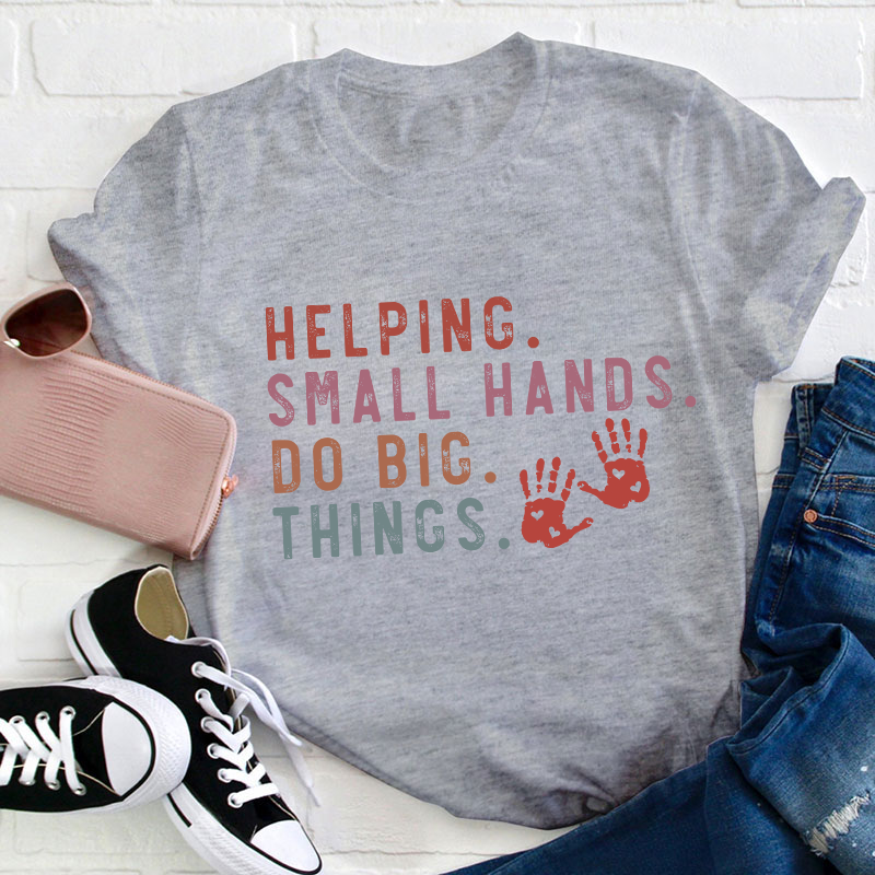 Helping Small Hands Do Big Things Teacher T-Shirt