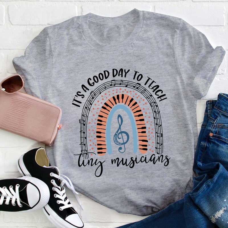 It's A Good Day To Teach Tiny Musicians Teacher T-Shirt