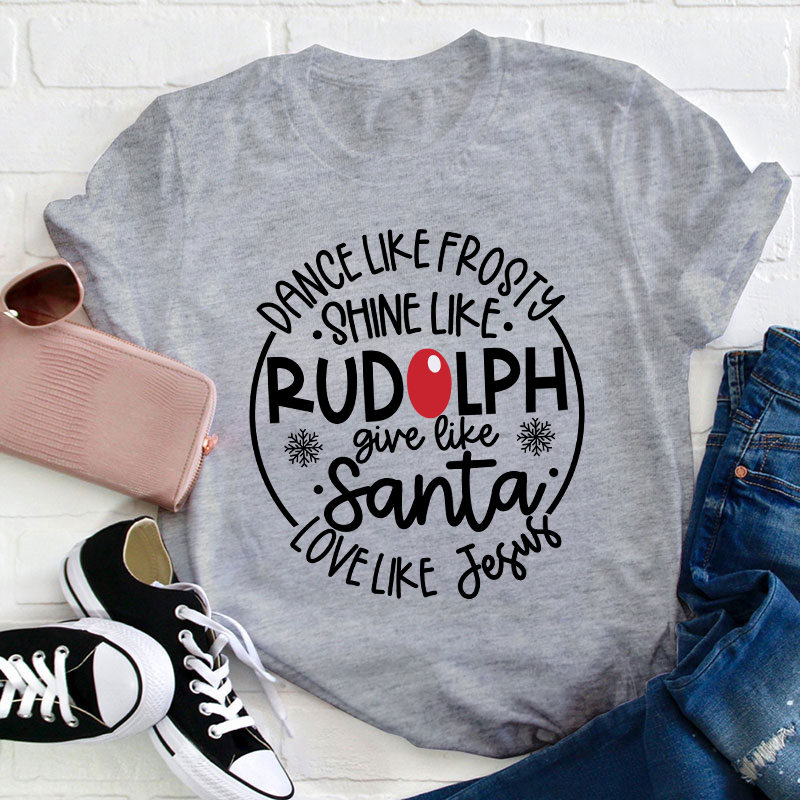 Dance Like Frosty Shine Like Rudolph Teacher T-Shirt