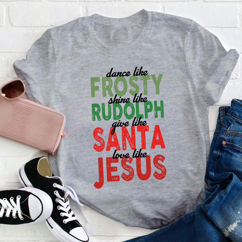 Dance Like Frosty Shine Like Rudolph Teacher T-Shirt