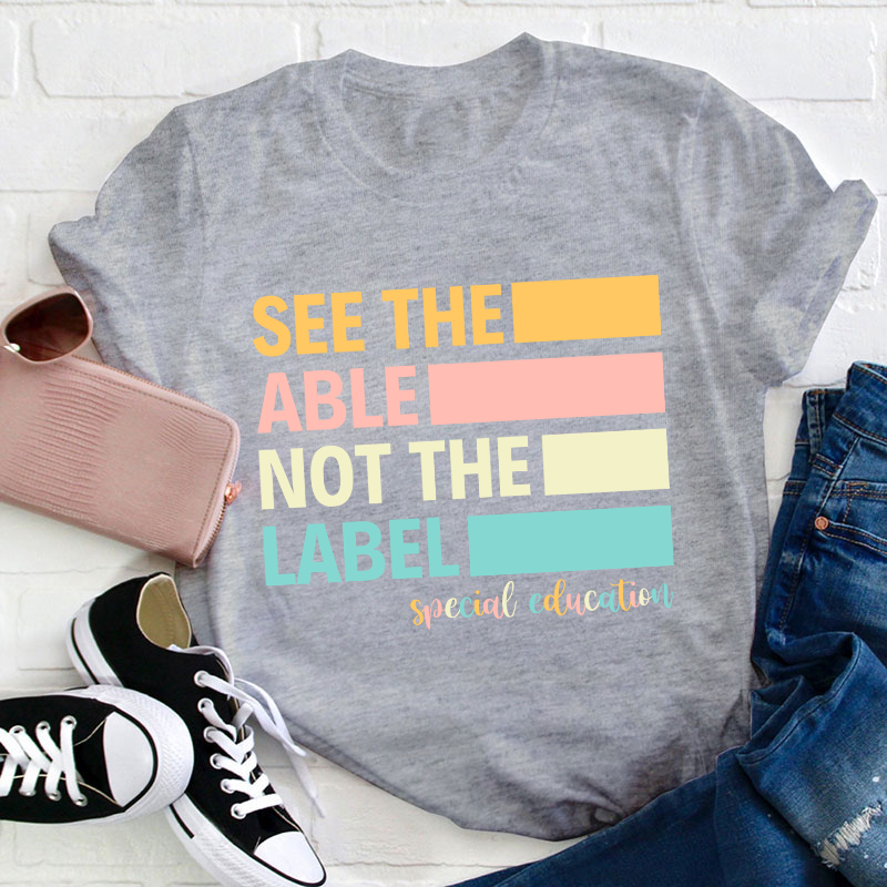 See The Able Not The Label Teacher T-Shirt
