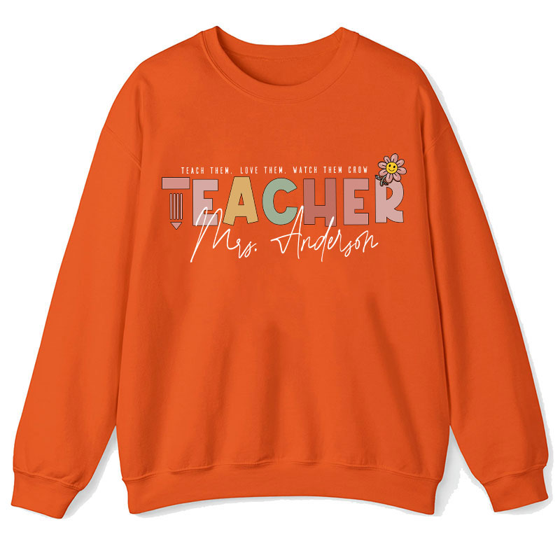 Personalized Name Teach Love Watch Them Grow Teacher Sweatshirt