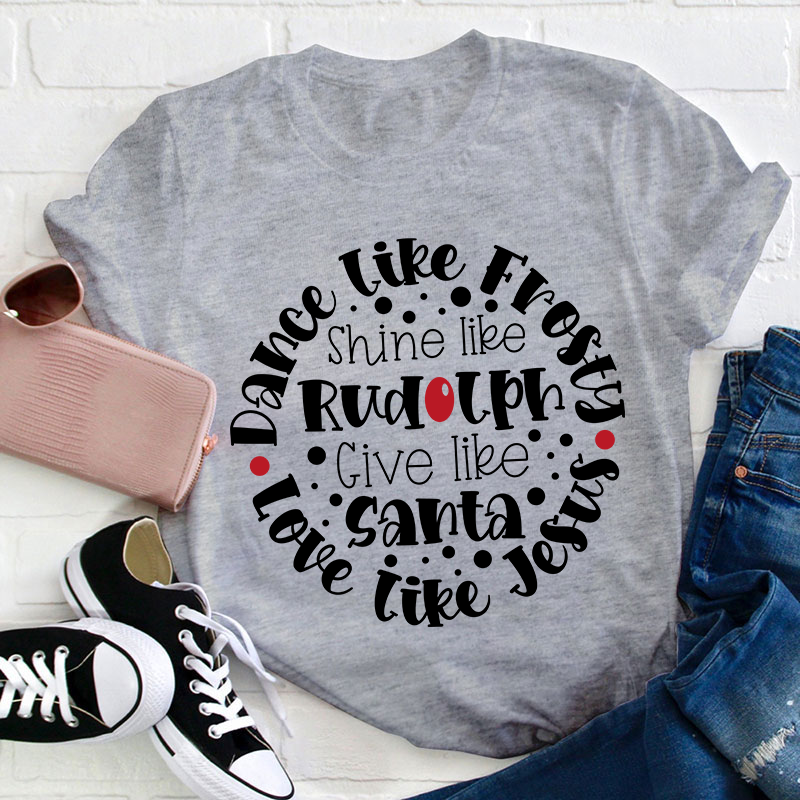 Dance Like Frosty Love Like Jesus Teacher T-Shirt